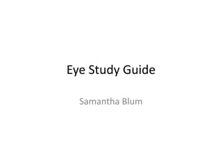 Eye Study Guide

  Samantha Blum
 