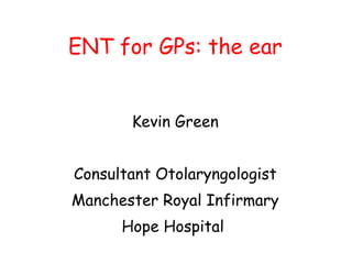 ENT for GPs: the ear ,[object Object],[object Object],[object Object],[object Object]