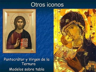 Otros iconosOtros iconos
Pantocrátor y Virgen de laPantocrátor y Virgen de la
TernuraTernura
Modelos sobre tablaModelos sobre tabla
 