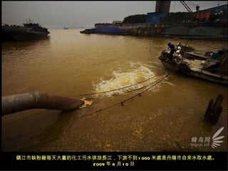 鎮江市鈦粉廠每天大量的化工污水排放長江，下游不到 1 000 米處是丹陽市自來水取水處。
               2009 年 6 月 1 0 日
 