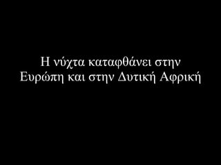 Η νύχτα καταφθάνει στην   Ευρώπη και   στην Δυτική Αφρική 