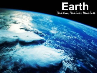EarthThink Once, Think Twice, Think Earth
 