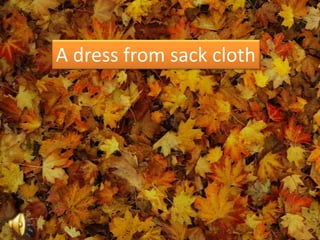 A dress from sack cloth

 