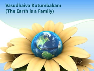 Vasudhaiva Kutumbakam
(The Earth is a Family)
 