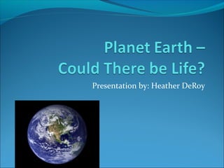 Presentation by: Heather DeRoy
 