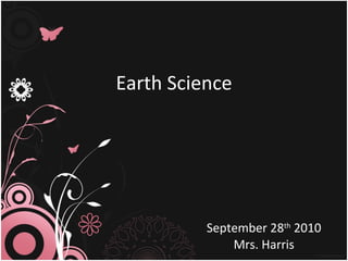 Earth Science September 28 th  2010 Mrs. Harris 
