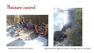 Moisture control
Waterproof foil after first layers Waterproof foil against outside, drainage pipe for rainwater
 