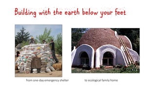 Building with the earth below your feet
from one-day emergency shelter to ecological family home
 