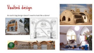 Vaulted design
An earth-bag design doesn’t need to look like a dome!
 