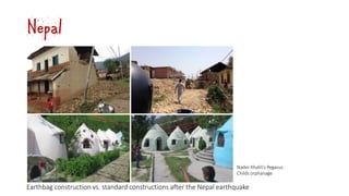 Nepal
Earthbag construction vs. standard constructions after the Nepal earthquake
Nader Khalili’s Pegasus
Childs orphanage
 