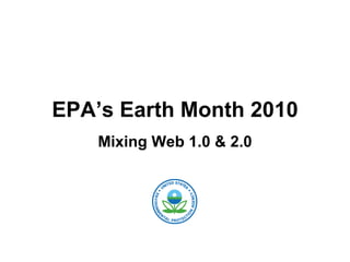 EPA’s Earth Month 2010 Mixing Web 1.0 & 2.0 