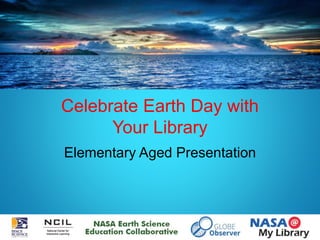 Celebrate Earth Day with
Your Library
Elementary Aged Presentation
 