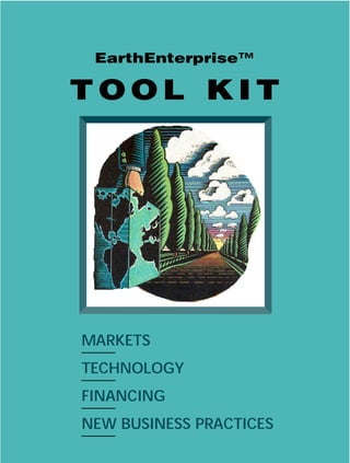 EarthEnterprise™

TOOL KIT




MARKETS
TECHNOLOGY
FINANCING
NEW BUSINESS PRACTICES