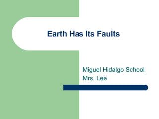 Earth Has Its Faults Miguel Hidalgo School  Mrs. Lee 
