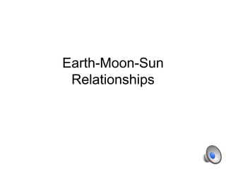 Earth-Moon-Sun
Relationships
 