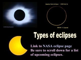 Types of eclipses Link to  NASA eclipse page Be sure to scroll down for a list of upcoming eclipses.                                                                                                                    