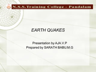 EARTH QUAKES Presentation by AJA.V.P Prepared by SARATH BABU.M.G 