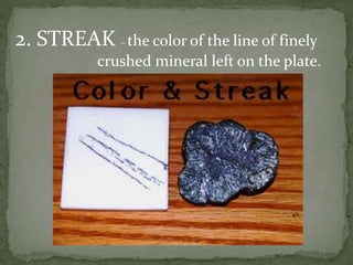 2. STREAK – the color of the line of finely
crushed mineral left on the plate.
 