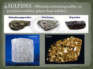 4.SULFIDES– (Minerals containing sulfur, ex.
pyrite[iron sulfide], galena [lead sulfide].)
Gypsum Pyrite
 