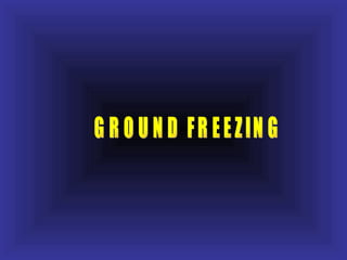 GROUND FREEZING 