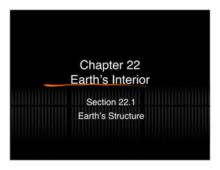Chapter 22
Earthʼs Interior
   Section 22.1
 Earthʼs Structure
 