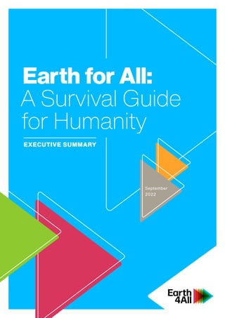 Earth for All:
A Survival Guide
for Humanity
EXECUTIVE SUMMARY
September
2022
 