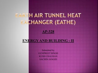 Submitted by
GUNPREET SINGH
KUSH CHAUHAN
SACHIN JANGID
AP-328
ENERGY AND BUILDING - II
 