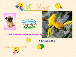 The  End   This Presentation is made by - Adwityaa Jha I  hope you enjoyed it!!!!!! 