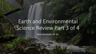 Earth and Environmental
Science Review Part 3 of 4
Kella Randolph, M. Ed.
Hopetoun_falls.jpg (3072×2048) (wikimedia.org)
 