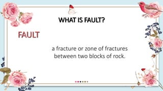 WHAT IS FAULT?
FAULT
a fracture or zone of fractures
between two blocks of rock.
 