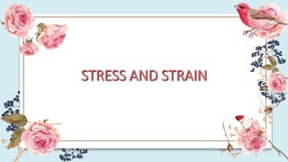 STRESS AND STRAIN
 