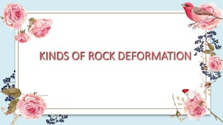 KINDS OF ROCK DEFORMATION
 