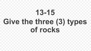 13-15
Give the three (3) types
of rocks
 