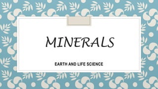 MINERALS
EARTH AND LIFE SCIENCE
 