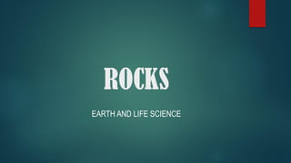 ROCKS
EARTH AND LIFE SCIENCE
 