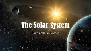 The Solar System
Earth and Life Science
 