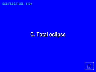 ECLIPSES/TIDES - $100 C. Total eclipse 