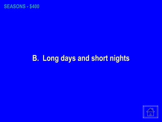 SEASONS - $400 B.  Long days and short nights 