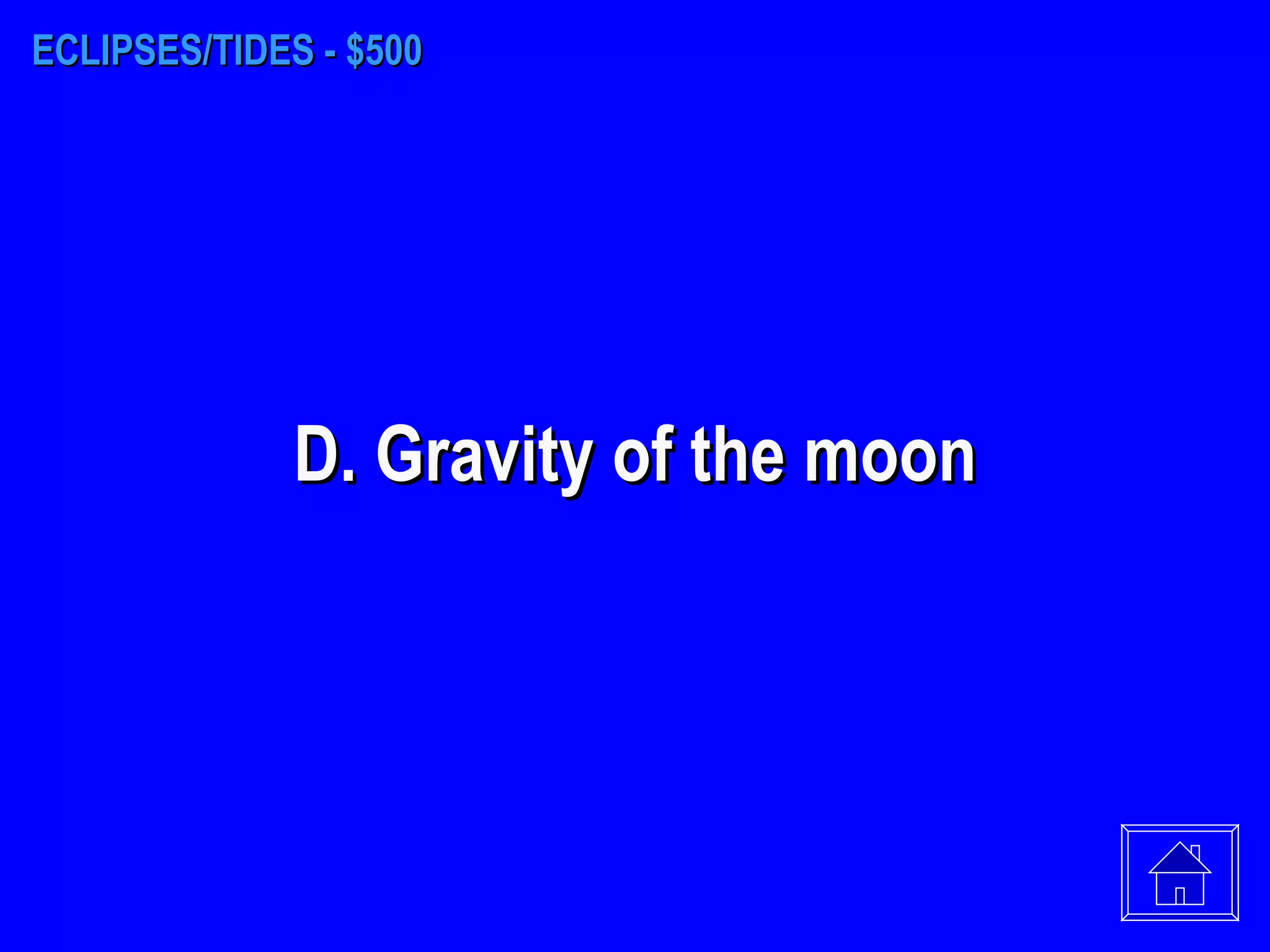 ECLIPSES/TIDES - $500 D. Gravity of the moon 