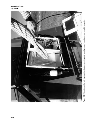 EM 1110-2-2300
30 Jul 04
D-4
FigureD-2.Remotemonitorunitinprotectivestructureshowingsolarpanel,pressuretransducer,andportablecomputer
 