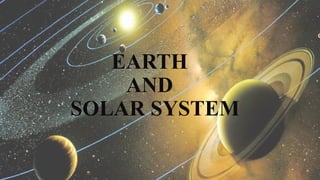 EARTH
AND
SOLAR SYSTEM
 