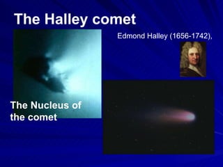 The Halley comet  Edmond Halley (1656-1742),  The Nucleus of the comet 