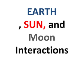EARTH , SUN, andMoonInteractions 