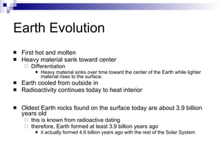 Earth Evolution <ul><li>First hot and molten  </li></ul><ul><li>Heavy material sank toward center  </li></ul><ul><ul><li>D...