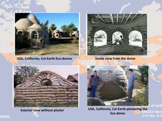 USA, California, Col-Earth-Eco-domes Inside view from the dome
Exterior view without plaster USA, California, Cal-Earth-plastering the
Eco-dome
 