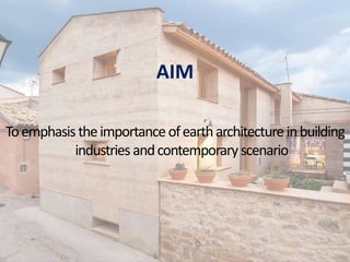 AIM
Toemphasistheimportance ofeartharchitectureinbuilding
industriesandcontemporaryscenario
 