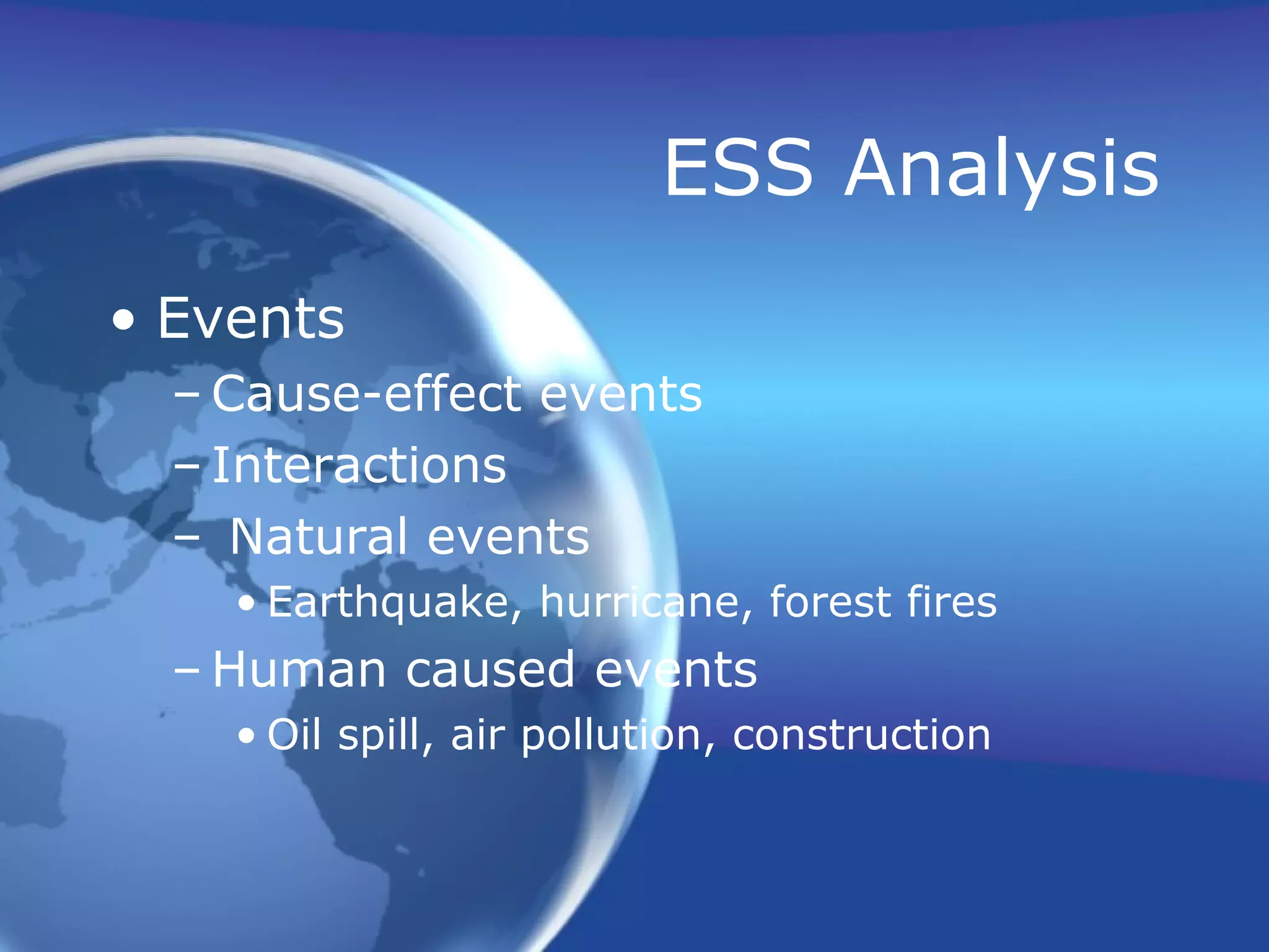 ESS Analysis
• Events
– Cause-effect events
– Interactions
– Natural events
• Earthquake, hurricane, forest fires
– Human caused events
• Oil spill, air pollution, construction
 