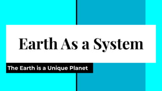 Earth As a System
The Earth is a Unique Planet
 