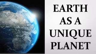 EARTH
AS A
UNIQUE
PLANET
 