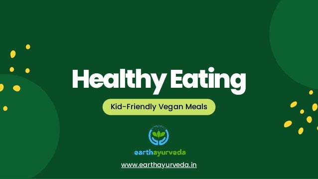 HealthyEating
Kid-Friendly Vegan Meals
www.earthayurveda.in
 